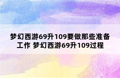 梦幻西游69升109要做那些准备工作 梦幻西游69升109过程